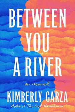 Between You a River by Kimberly Garza